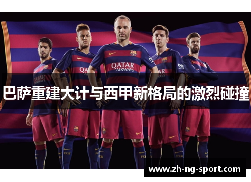 巴萨重建大计与西甲新格局的激烈碰撞