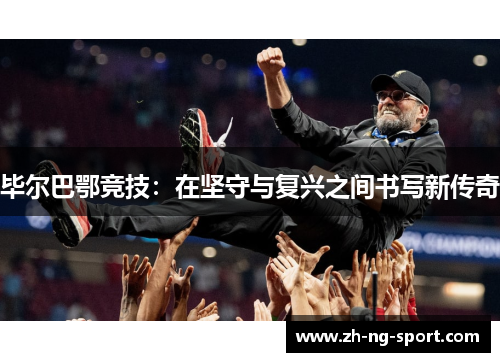 毕尔巴鄂竞技：在坚守与复兴之间书写新传奇